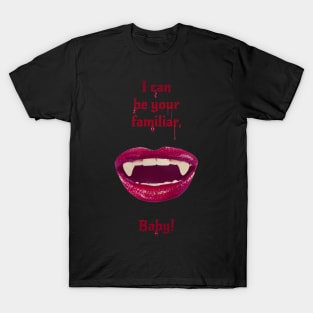 I can be your familiar, baby! T-Shirt